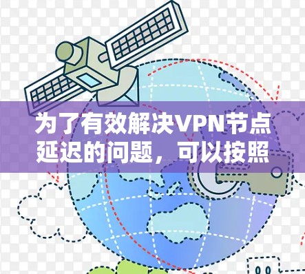 为了有效解决VPN节点延迟的问题，可以按照以下步骤进行