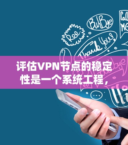 评估VPN节点的稳定性是一个系统工程，涉及多个方面和步骤。以下是一个逐步的评估流程
