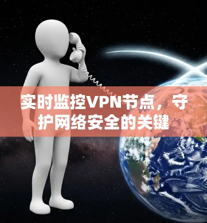 实时监控VPN节点，守护网络安全的关键