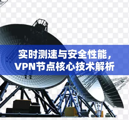 实时测速与安全性能，VPN节点核心技术解析