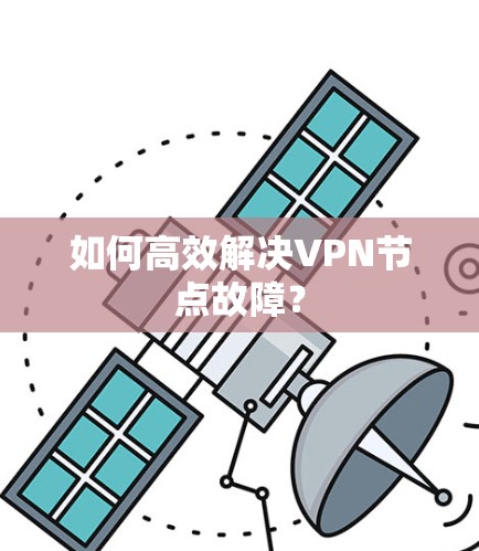 如何高效解决VPN节点故障？