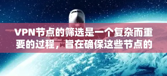 VPN节点的筛选是一个复杂而重要的过程，旨在确保这些节点的安全性、稳定性和合规性。以下是一些常见的VPN节点筛选方案和方法