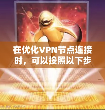 在优化VPN节点连接时，可以按照以下步骤进行
