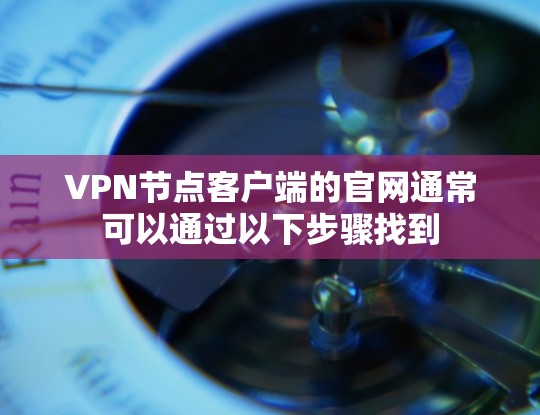 VPN节点客户端的官网通常可以通过以下步骤找到