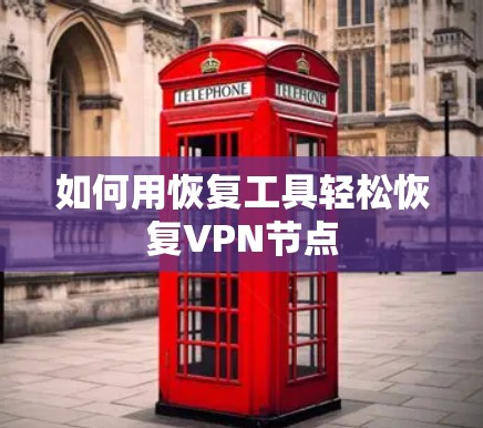 如何用恢复工具轻松恢复VPN节点