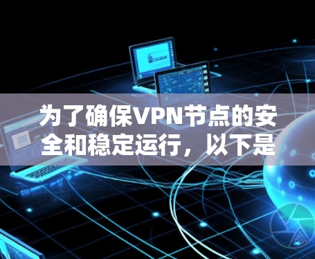 为了确保VPN节点的安全和稳定运行，以下是详细的步骤指南