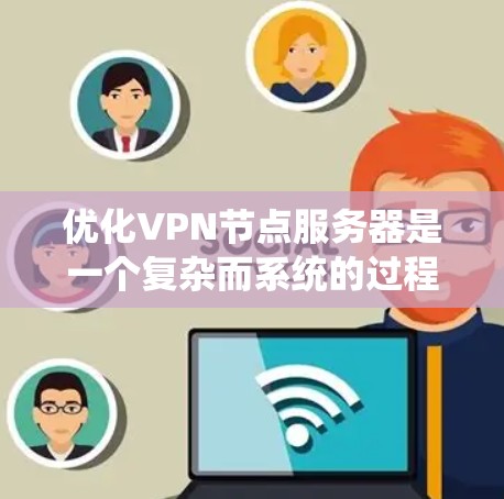 优化VPN节点服务器是一个复杂而系统的过程，涉及多个模块和功能。以下是一步步的优化建议