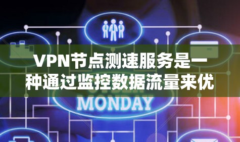 VPN节点测速服务是一种通过监控数据流量来优化VPN性能、减少攻击风险并了解网络环境的工具。以下是关于该服务的详细信息