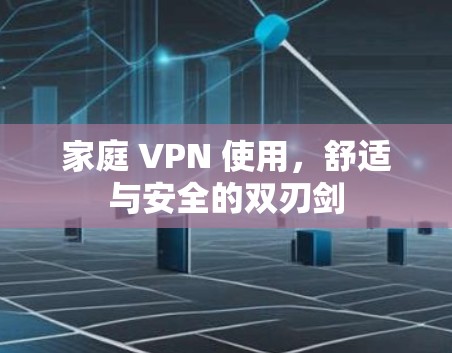 家庭 VPN 使用，舒适与安全的双刃剑