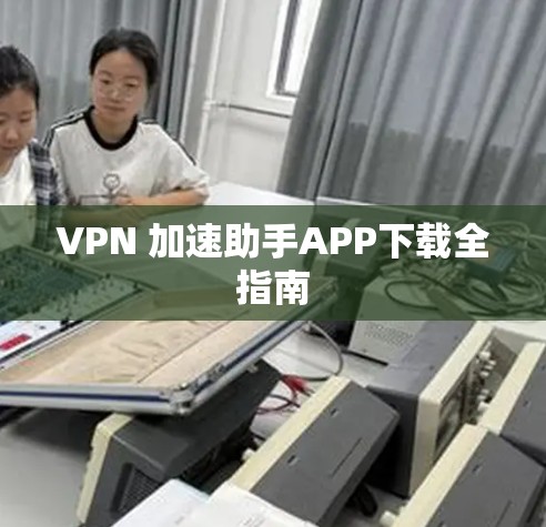 VPN 加速助手APP下载全指南