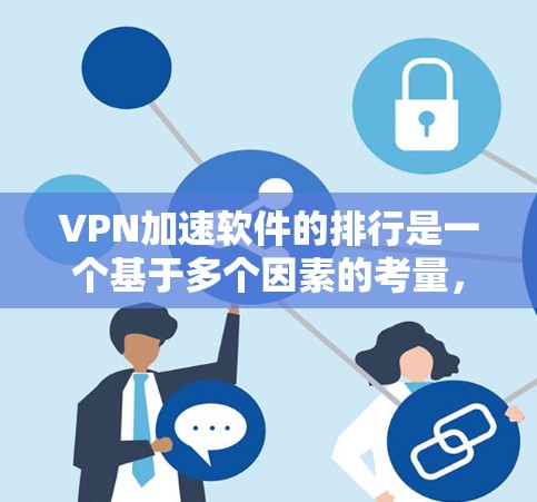VPN加速软件的排行是一个基于多个因素的考量，包括软件的安全性、稳定性和性能、加速效果、兼容性以及用户反馈等。以下是一些综合考虑后推荐的VPN加速软件