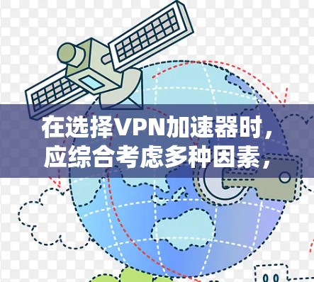 在选择VPN加速器时，应综合考虑多种因素，以确保最佳的加速效果和满足个人需求。以下是逐步的推荐流程