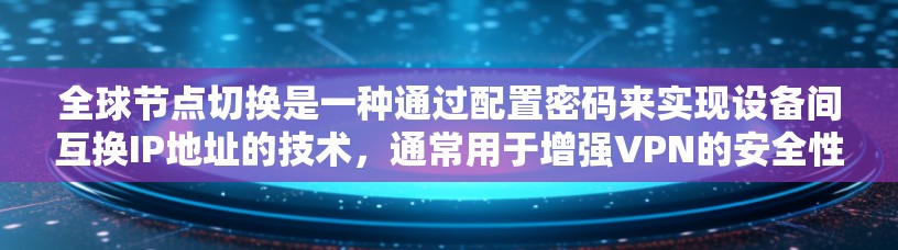 全球节点切换是一种通过配置密码来实现设备间互换IP地址的技术，通常用于增强VPN的安全性和扩展性。以下是关于全球节点切换的详细步骤和影响分析