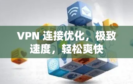 VPN 连接优化，极致速度，轻松爽快
