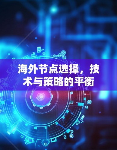 海外节点选择，技术与策略的平衡
