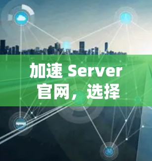加速 Server 官网，选择安全可靠的VPN加速器