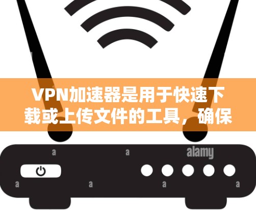 VPN加速器是用于快速下载或上传文件的工具，确保用户能够安全地访问互联网资源。官方客户端通常由可信公司提供，确保使用时的安全性