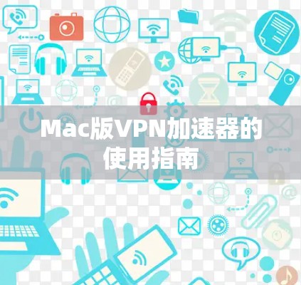 Mac版VPN加速器的使用指南