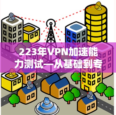 223年VPN加速能力测试—从基础到专业
