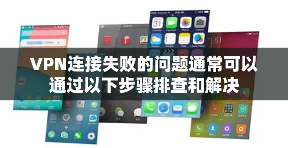VPN连接失败的问题通常可以通过以下步骤排查和解决
