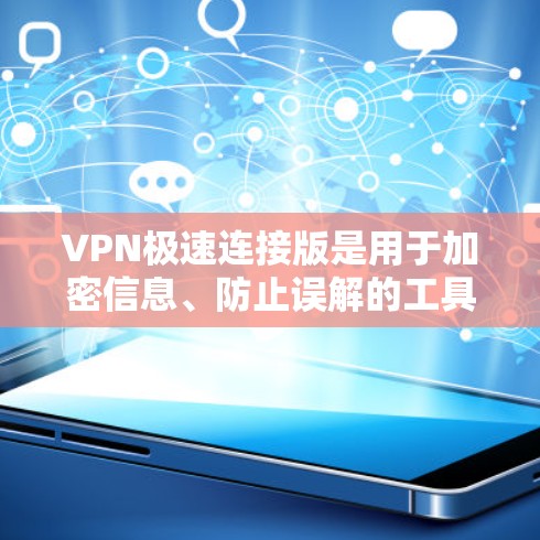 VPN极速连接版是用于加密信息、防止误解的工具，通常包括速度快和安全的配置。以下是一个结构化的指南，帮助您找到和使用VPN极速连接版