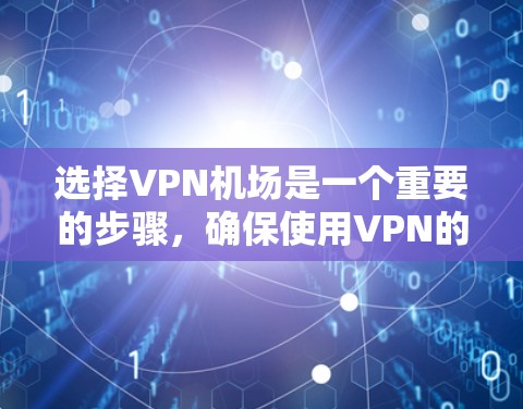 选择VPN机场是一个重要的步骤，确保使用VPN的安全性和有效性。以下是一个分步指南，帮助您更好地选择VPN机场