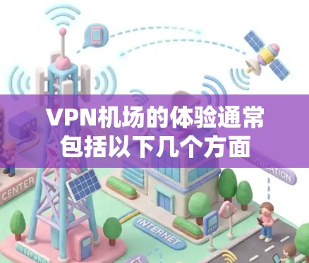 VPN机场的体验通常包括以下几个方面