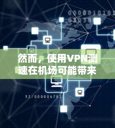 然而，使用VPN测速在机场可能带来一些潜在的风险和挑战