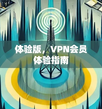 体验版，VPN会员体验指南