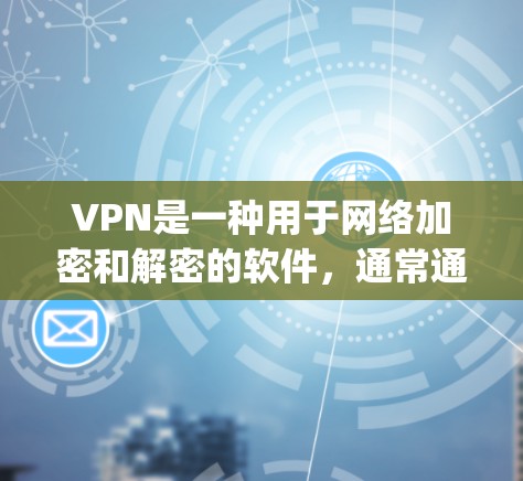 VPN是一种用于网络加密和解密的软件，通常通过协议如OpenVPN或VPN协议来实现。以下是关于VPN的详细分析