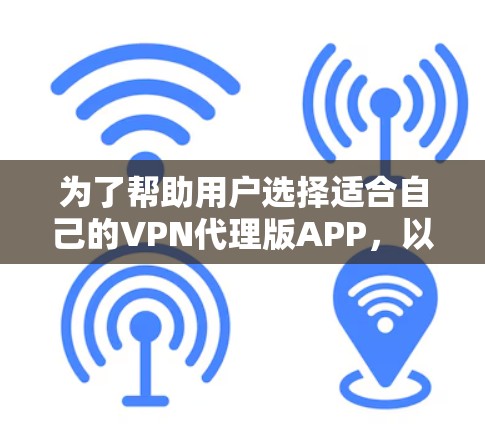 为了帮助用户选择适合自己的VPN代理版APP，以下是详细的分析和推荐