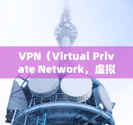 VPN（Virtual Private Network，虚拟网络）在海外使用是一个非常实用的解决方案，尤其适合需要稳定、安全和易用的用户。以下是 VPN 在海外使用中的主要优势和常见应用