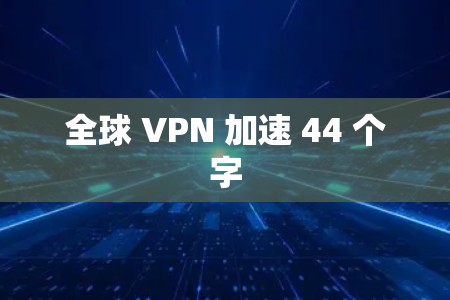 全球 VPN 加速 44 个字