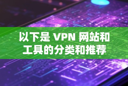 以下是 VPN 网站和工具的分类和推荐