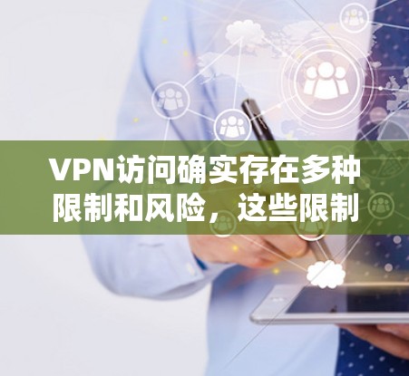 VPN访问确实存在多种限制和风险，这些限制主要是因为安全原因和访问权限的问题。以下是详细的解释和建议