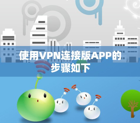 使用VPN连接版APP的步骤如下