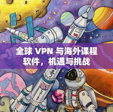 全球 VPN 与海外课程软件，机遇与挑战