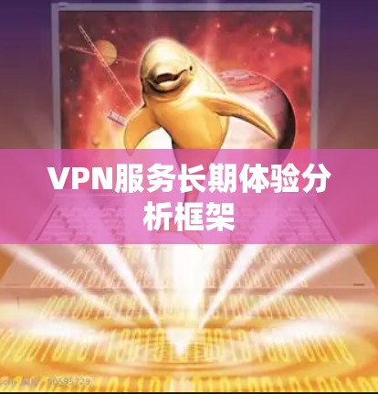 VPN服务长期体验分析框架