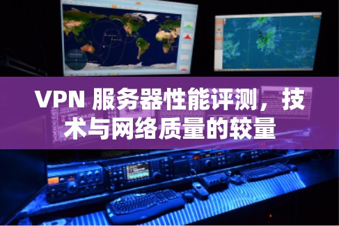 VPN 服务器性能评测，技术与网络质量的较量