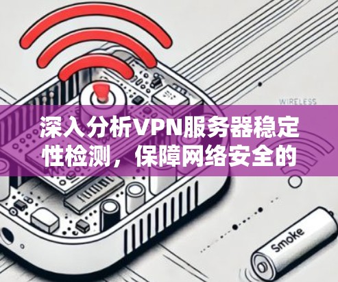 深入分析VPN服务器稳定性检测，保障网络安全的关键