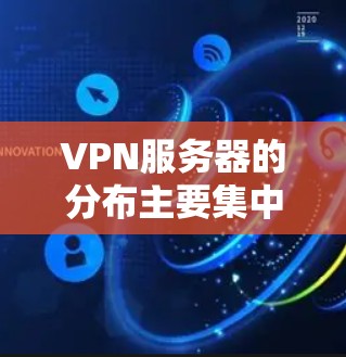 VPN服务器的分布主要集中在不同的地区，这些区域的服务器通常会提供不同的服务，比如加密、访问特定的网站、或用于特定的目的。以下是一些主要的VPN服务器区域及其特点