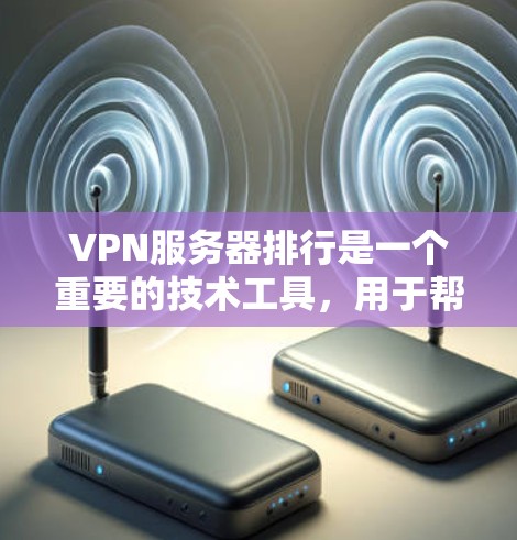 VPN服务器排行是一个重要的技术工具，用于帮助用户选择最适合他们需求的VPN服务器。以下是一些关键步骤和分析，帮助用户更好地理解如何通过VPN服务器排行来选择最佳的服务器