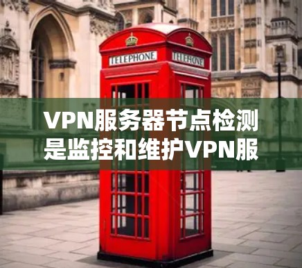 VPN服务器节点检测是监控和维护VPN服务器网络状态的过程，旨在确保服务器的安全性和稳定性。监控包括但不限于以下方面
