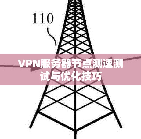 VPN服务器节点测速测试与优化技巧
