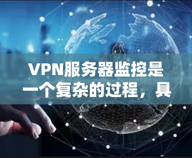 VPN服务器监控是一个复杂的过程，具体步骤可能因使用工具和公司的配置而有所不同。以下是一些常见的步骤和建议，您可以根据自己的需求和设备来操作