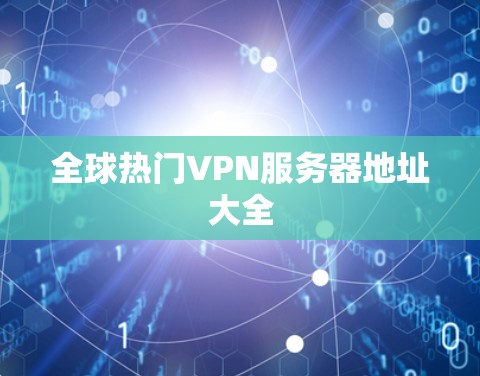 全球热门VPN服务器地址大全