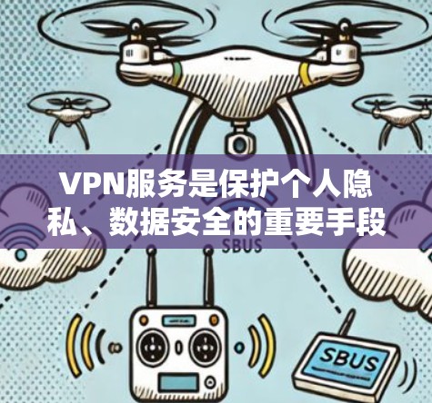 VPN服务是保护个人隐私、数据安全的重要手段，但也需要根据个人需求和预算选择合适的VPN服务。以下是几种常见的VPN服务对比工具，供您参考