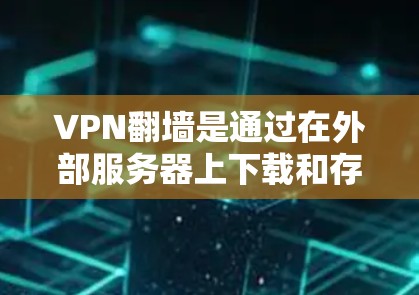 VPN翻墙是通过在外部服务器上下载和存储网络内容来实现的访问方法。以下是关于VPN翻墙的一些关键信息和潜在风险
