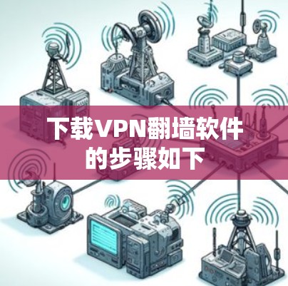 下载VPN翻墙软件的步骤如下
