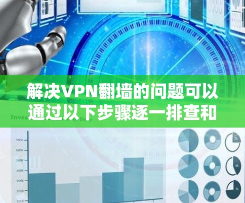 解决VPN翻墙的问题可以通过以下步骤逐一排查和解决